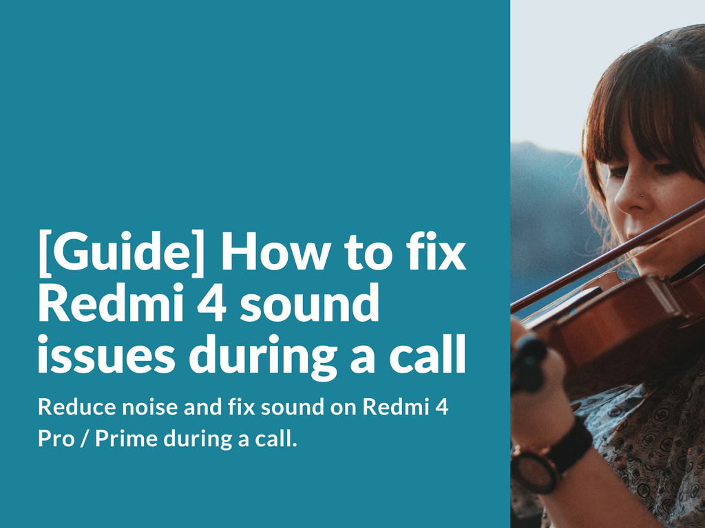[Guide] How to fix Redmi 4 sound issues during a call